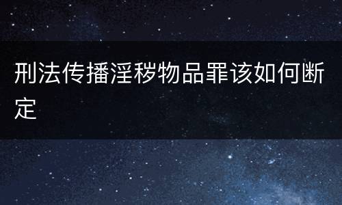 刑法传播淫秽物品罪该如何断定