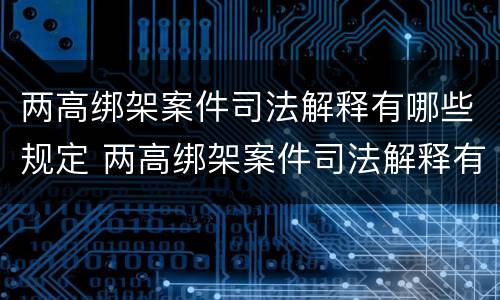 两高绑架案件司法解释有哪些规定 两高绑架案件司法解释有哪些规定和要求