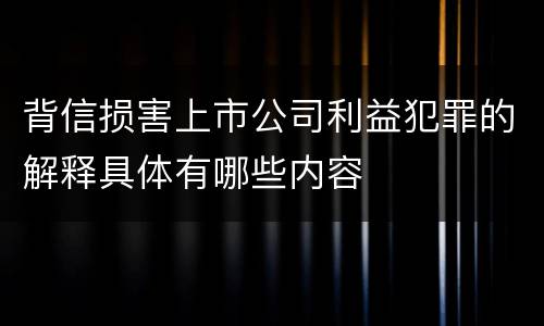 背信损害上市公司利益犯罪的解释具体有哪些内容
