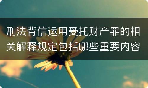 刑法背信运用受托财产罪的相关解释规定包括哪些重要内容