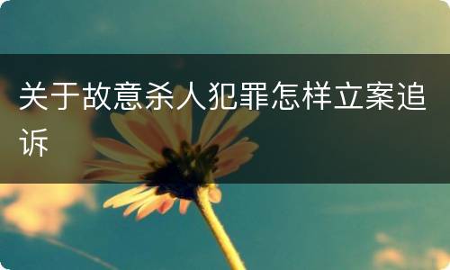关于故意杀人犯罪怎样立案追诉