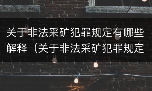 关于非法采矿犯罪规定有哪些解释（关于非法采矿犯罪规定有哪些解释呢）