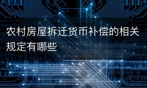 农村房屋拆迁货币补偿的相关规定有哪些
