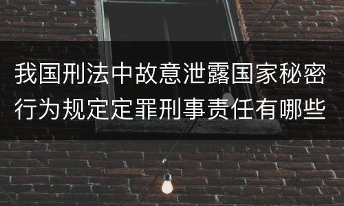 我国刑法中故意泄露国家秘密行为规定定罪刑事责任有哪些