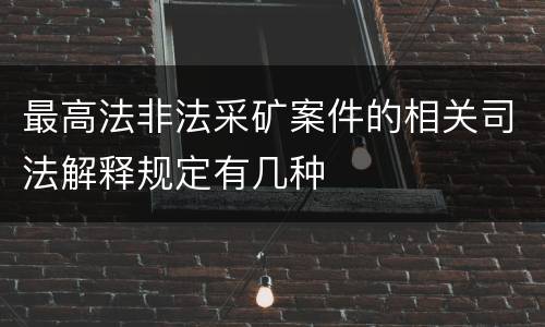 最高法非法采矿案件的相关司法解释规定有几种