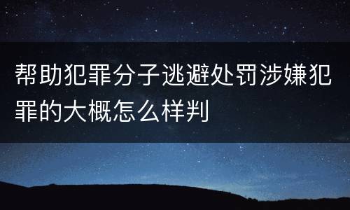 帮助犯罪分子逃避处罚涉嫌犯罪的大概怎么样判