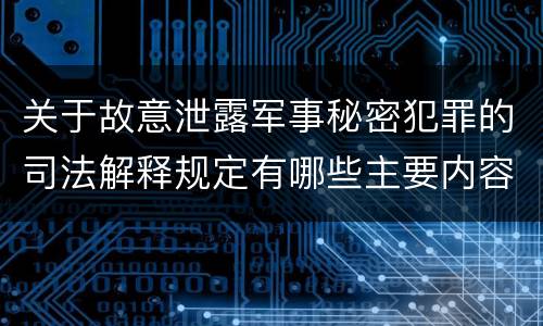 关于故意泄露军事秘密犯罪的司法解释规定有哪些主要内容
