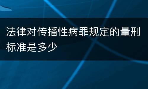 法律对传播性病罪规定的量刑标准是多少