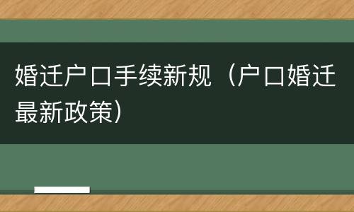 婚迁户口手续新规（户口婚迁最新政策）