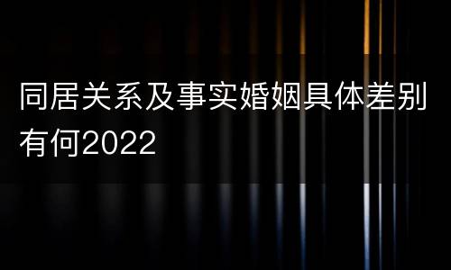 同居关系及事实婚姻具体差别有何2022