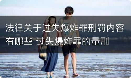 法律关于过失爆炸罪刑罚内容有哪些 过失爆炸罪的量刑