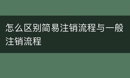 怎么区别简易注销流程与一般注销流程
