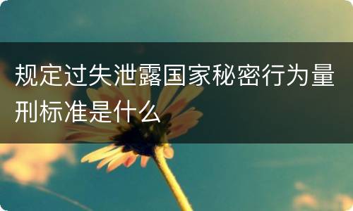 规定过失泄露国家秘密行为量刑标准是什么