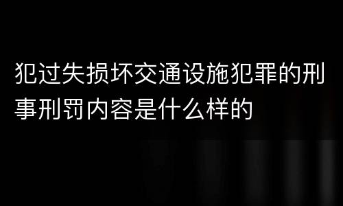 犯过失损坏交通设施犯罪的刑事刑罚内容是什么样的