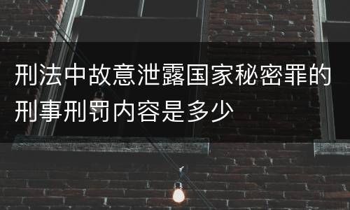 刑法中故意泄露国家秘密罪的刑事刑罚内容是多少