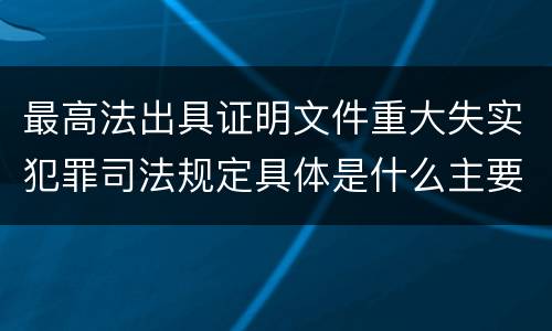 最高法出具证明文件重大失实犯罪司法规定具体是什么主要内容