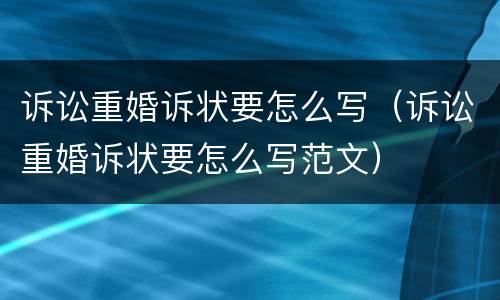 诉讼重婚诉状要怎么写（诉讼重婚诉状要怎么写范文）