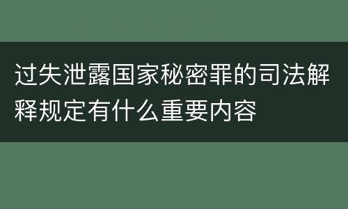 过失泄露国家秘密罪的司法解释规定有什么重要内容