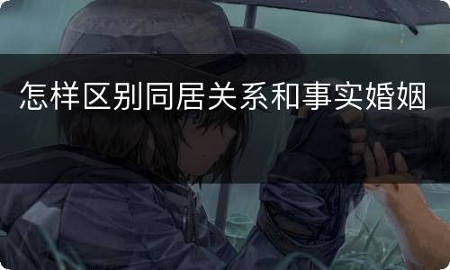 怎样区别同居关系和事实婚姻