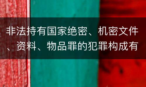 非法持有国家绝密、机密文件、资料、物品罪的犯罪构成有哪些
