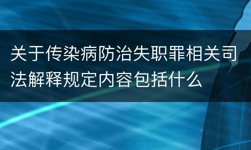 关于传染病防治失职罪相关司法解释规定内容包括什么