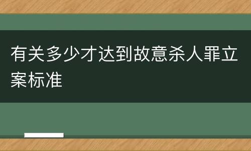 有关多少才达到故意杀人罪立案标准