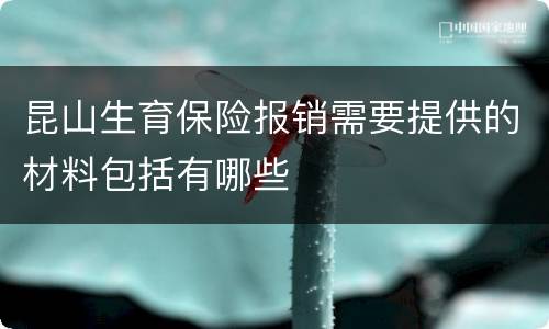 昆山生育保险报销需要提供的材料包括有哪些