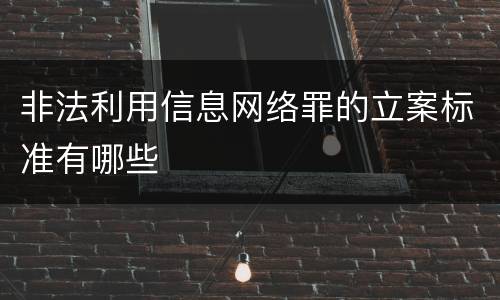 非法利用信息网络罪的立案标准有哪些