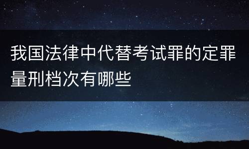 我国法律中代替考试罪的定罪量刑档次有哪些