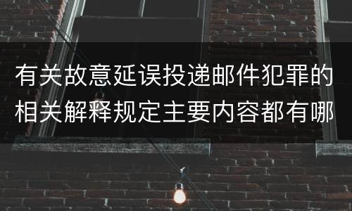 有关故意延误投递邮件犯罪的相关解释规定主要内容都有哪些