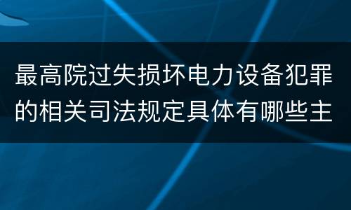 最高院过失损坏电力设备犯罪的相关司法规定具体有哪些主要内容