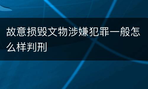 故意损毁文物涉嫌犯罪一般怎么样判刑