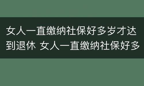 女人一直缴纳社保好多岁才达到退休 女人一直缴纳社保好多岁才达到退休年龄