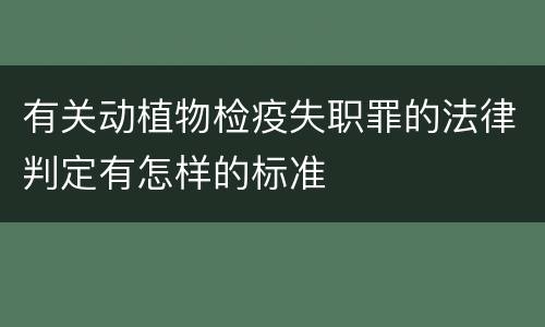 有关动植物检疫失职罪的法律判定有怎样的标准