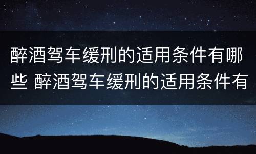 醉酒驾车缓刑的适用条件有哪些 醉酒驾车缓刑的适用条件有哪些规定
