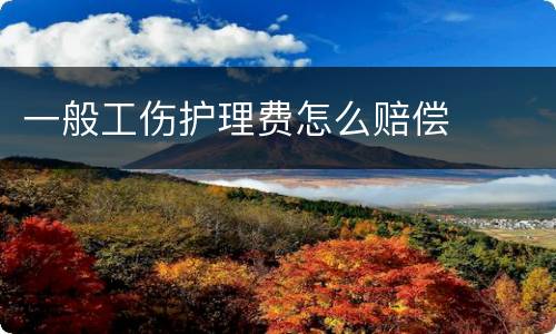 一般工伤护理费怎么赔偿