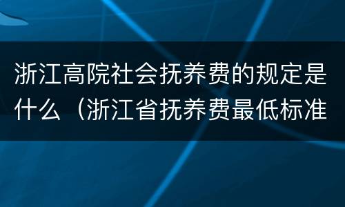 浙江高院社会抚养费的规定是什么（浙江省抚养费最低标准）
