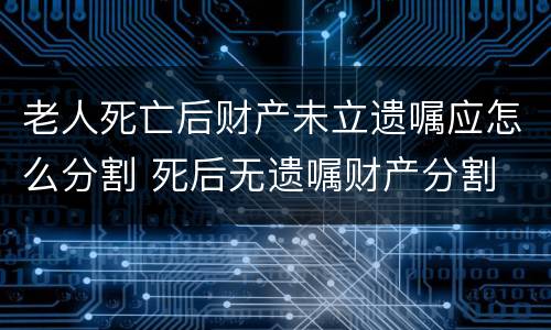 老人死亡后财产未立遗嘱应怎么分割 死后无遗嘱财产分割