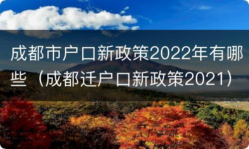 成都市户口新政策2022年有哪些（成都迁户口新政策2021）