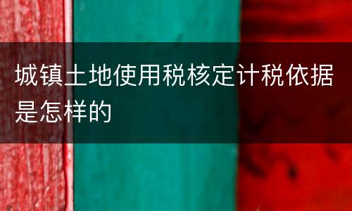 城镇土地使用税核定计税依据是怎样的