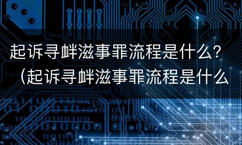 起诉寻衅滋事罪流程是什么？（起诉寻衅滋事罪流程是什么意思）