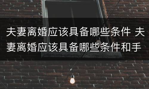 夫妻离婚应该具备哪些条件 夫妻离婚应该具备哪些条件和手续