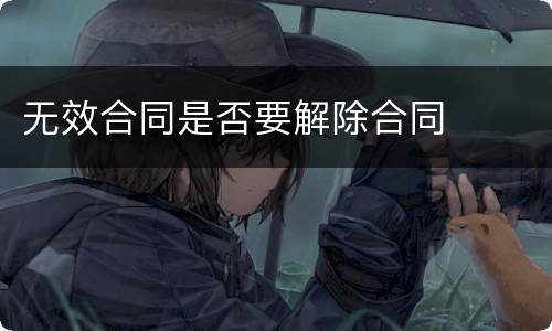 无效合同是否要解除合同