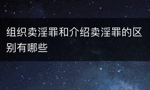 组织卖淫罪和介绍卖淫罪的区别有哪些