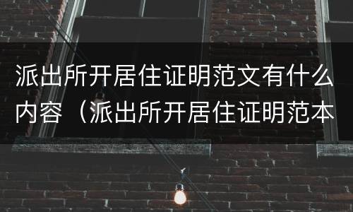 派出所开居住证明范文有什么内容（派出所开居住证明范本）
