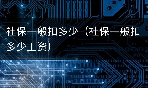 社保一般扣多少（社保一般扣多少工资）