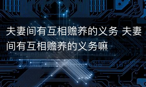 夫妻间有互相赡养的义务 夫妻间有互相赡养的义务嘛