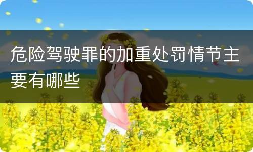 危险驾驶罪的加重处罚情节主要有哪些