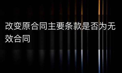 改变原合同主要条款是否为无效合同