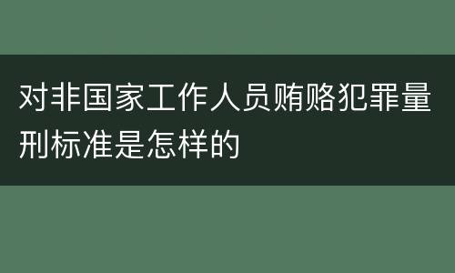 对非国家工作人员贿赂犯罪量刑标准是怎样的